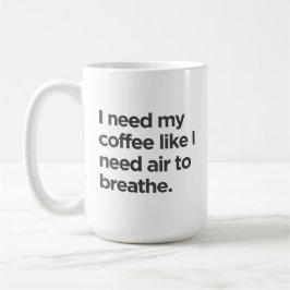 Ik heb koffie nodig zoals ik lucht nodig heb om Mo Koffiemok