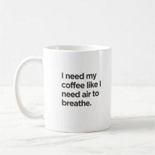 Ik heb koffie nodig zoals ik lucht nodig heb om Mo Koffiemok