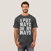 Ik heb Mayo op mijn Mayo Funny Condiment dressing  T-shirt (Voorkant volledig)