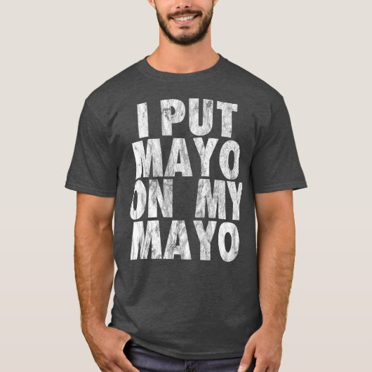 Ik heb Mayo op mijn Mayo Funny Condiment dressing  T-shirt (Voorkant)