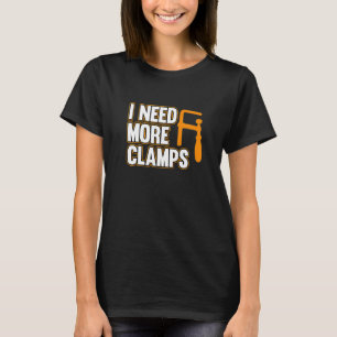 Ik heb meer klemmen nodig timmerman timmerwerk hou t-shirt