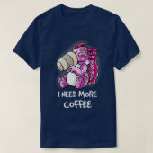 Ik heb meer koffie nodig in mijn Mok... T-shirt (Design voorkant)