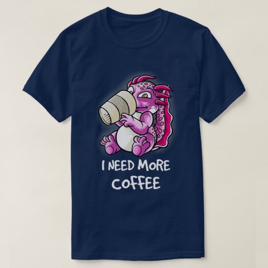Ik heb meer koffie nodig in mijn Mok... T-shirt (Design voorkant)