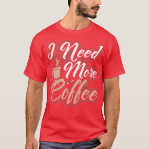 Ik heb meer koffie nodig met cafeïnevrije ochtend  t-shirt