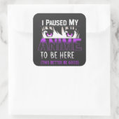 Ik heb mijn anime gepauzeerd om hier te zijn, het  vierkante sticker (Tas)