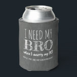 Ik heb mijn BRO nodig - Funny Groomsman Voorstel Blikjeskoeler<br><div class="desc">Grappige groomsman aanzoek koelboxxen - Ik heb mijn bro nodig als ik met mijn hoer trouw</div>