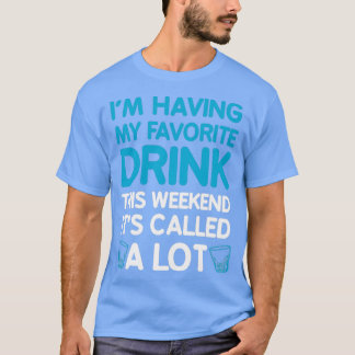 Ik heb mijn favoriete Drink dit weekend zijn naam T-shirt