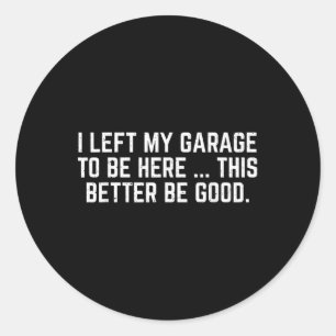 Ik heb mijn garage verlaten om hier te zijn, dit k ronde sticker