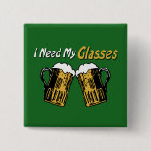 Ik heb mijn glazen bier Humor Button nodig (Voorkant)