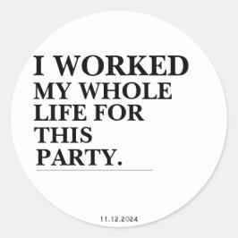 Ik heb mijn hele leven voor dit feest gewerkt ronde sticker