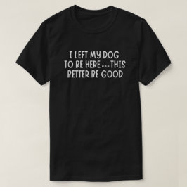 Ik heb mijn hond hier achtergelaten dus dit moet m t-shirt