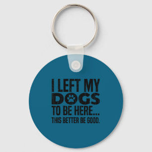 Ik heb mijn honden achtergelaten om hier te zijn, sleutelhanger
