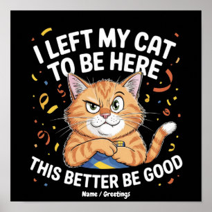 Ik heb mijn kat achtergelaten om hier te zijn. Dit Poster