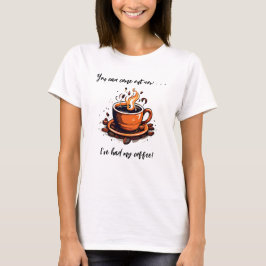 Ik heb mijn koffiekopje koffie gehad t-shirt