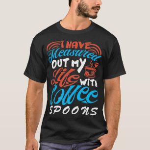 Ik heb mijn leven gemeten met koffie-spoons cof t-shirt