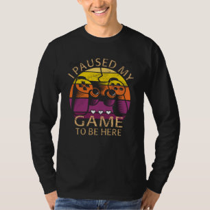Ik heb mijn spel even gepauzeerd om hier te zijn t-shirt
