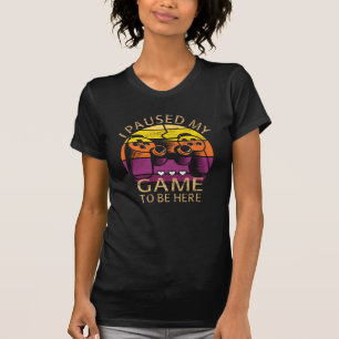 Ik heb mijn spel even gepauzeerd om hier te zijn t-shirt