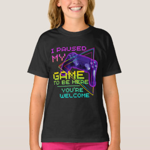 Ik heb mijn spel gepauzeerd om hier te zijn, GEEN T-shirt