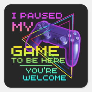 Ik heb mijn spel gepauzeerd om hier te zijn, graag vierkante sticker