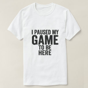Ik heb mijn spel gepauzeerd om hier te zijn – Grap T-shirt