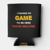 Ik heb mijn spel onderbroken om hier te zijn. blikjeskoeler (Voorkant)