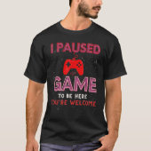 Ik heb mijn spel onderbroken om hier te zijn... je t-shirt (Voorkant)