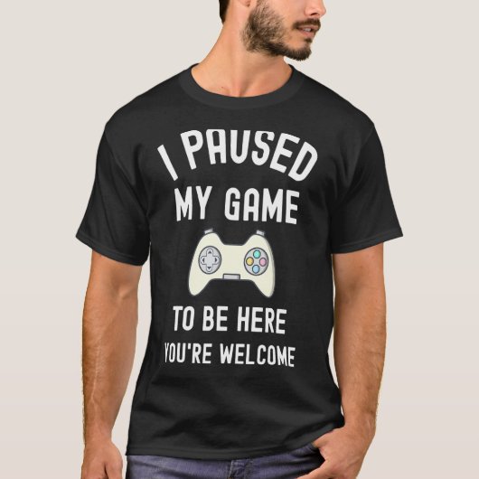 Ik heb mijn spel onderbroken om hier te zijn... je t-shirt (Voorkant)