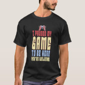 Ik heb mijn spel onderbroken om hier te zijn... ju t-shirt (Voorkant)