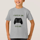 "Ik heb mijn spel onderbroken om hier te zijn" Kin T-shirt (Voorkant)