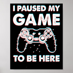 Ik heb mijn spel onderbroken om hier te zijn... poster