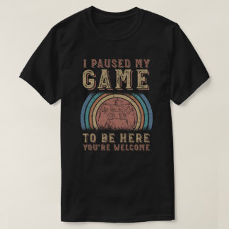 Ik heb mijn spel onderbroken om hier te zijn. t-shirt