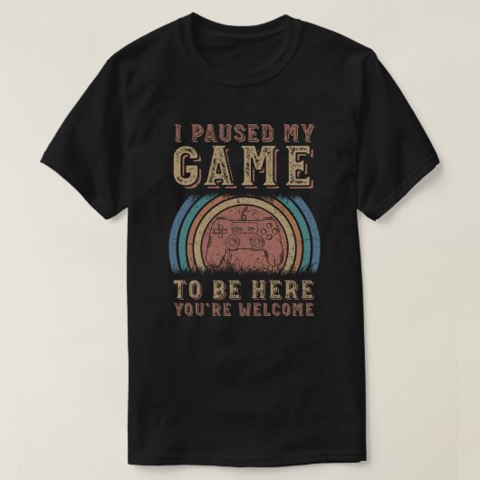 Ik heb mijn spel onderbroken om hier te zijn. t-shirt (Design voorkant)