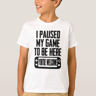 Ik heb mijn spel onderbroken om hier te zijn. t-shirt