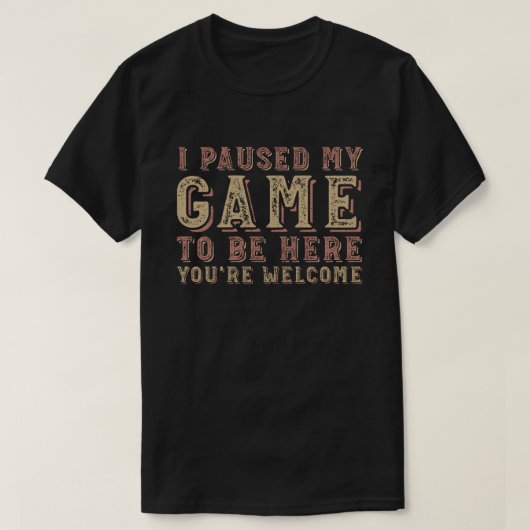 Ik heb mijn spel onderbroken om hier te zijn. t-shirt (Design voorkant)