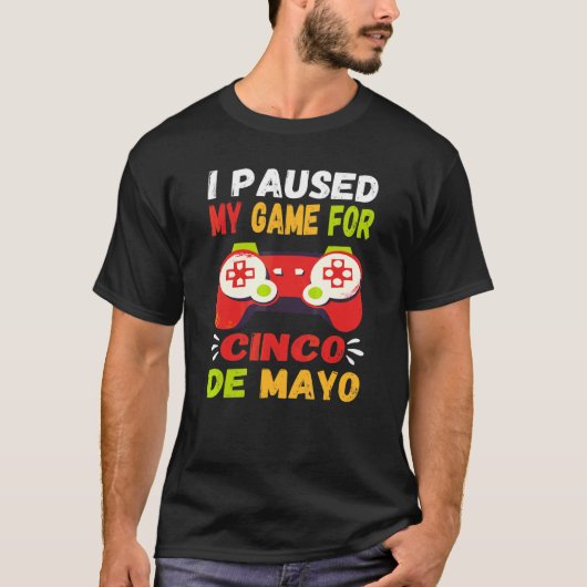 Ik heb mijn spel onderbroken voor Cinco de Mayo Ga T-shirt (Voorkant)