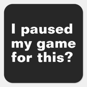 Ik heb mijn spel onderbroken voor deze grappige ga vierkante sticker