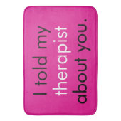 "Ik heb mijn therapeut over jou verteld." Badmat (Voorkant Verticaal)