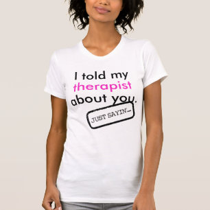"Ik heb mijn therapeut over jou verteld." - Gewoon T-shirt