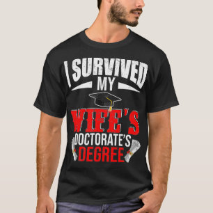 Ik heb mijn Wifes Doctorates Gradua overleefd T-shirt