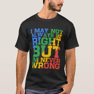 Ik heb misschien niet altijd gelijk, maar ik heb n t-shirt