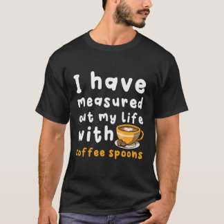Ik heb m'n leven afgemeten met koffie-spoons. t-shirt