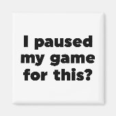 Ik heb m'n spelletje hier voor gepauzeerd? magneet (Voorkant)