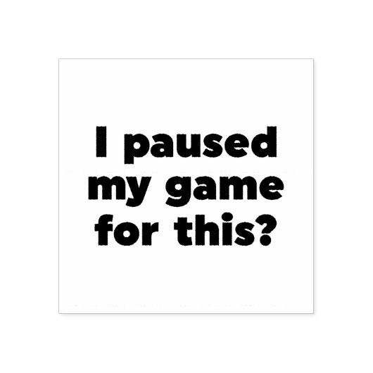 Ik heb m'n spelletje hier voor gepauzeerd? rubberstempel (Afrduk)