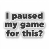 Ik heb m'n spelletje hier voor gepauzeerd? sticker (Voorkant)