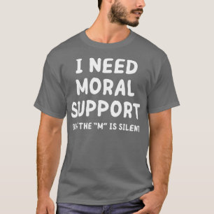 Ik heb morele steun nodig t-shirt