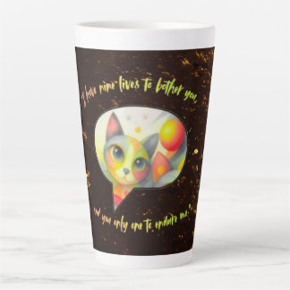 Ik heb negen levens om je lastig te vallen, en jij latte mok