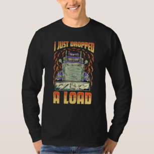 Ik Heb Net Een Lading Gelost Vrachtwagen Bestuurde T-shirt