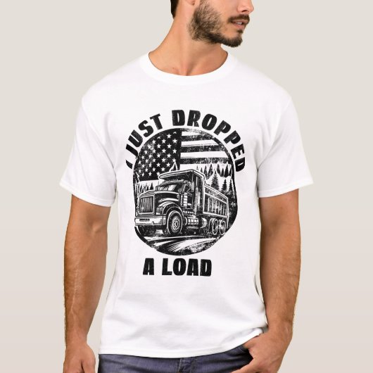 Ik heb net een ladingdump vrachtwagen gedropt in F T-shirt (Voorkant)