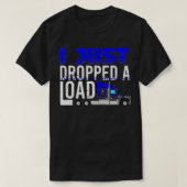 Ik heb net een Load Trucker Driver Load Truckin la T-shirt (Design voorkant)