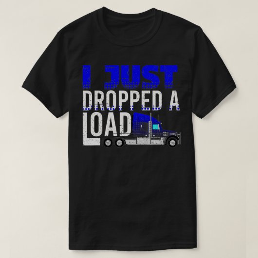 Ik heb net een Load Trucker Driver Load Truckin la T-shirt (Design voorkant)